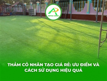 Thảm cỏ nhân tạo giá rẻ: Ưu điểm và cách sử dụng hiệu quả